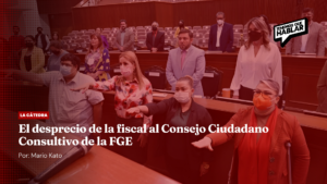 El desprecio de la fiscal al Consejo Ciudadano Consultivo de la FGE
