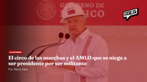 El circo de las marchas y el AMLO que se niega a ser presidente por ser militante