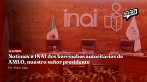 Notimex e INAI dos berrinches autoritarios de AMLO, nuestro señor presidente