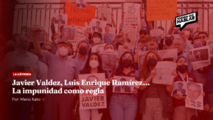 Javier Valdez, Luis Enrique Ramírez… La impunidad como regla
