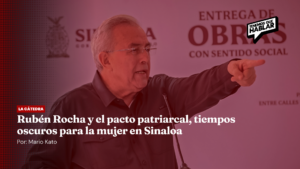 Rubén Rocha y el pacto patriarcal, tiempos oscuros para la mujer en Sinaloa